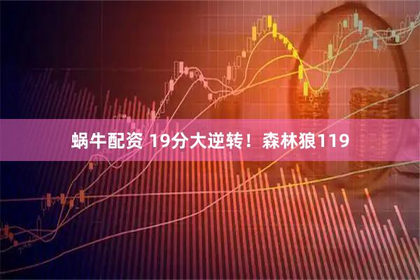蜗牛配资 19分大逆转！森林狼119