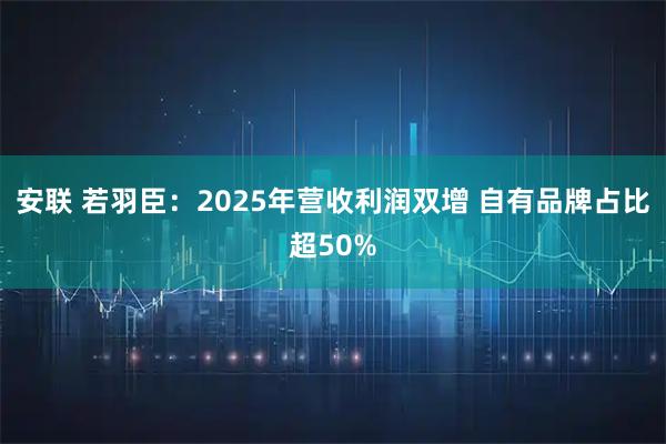 安联 若羽臣：2025年营收利润双增 自有品牌占比超50%