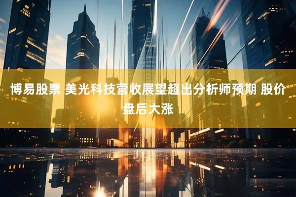博易股票 美光科技营收展望超出分析师预期 股价盘后大涨