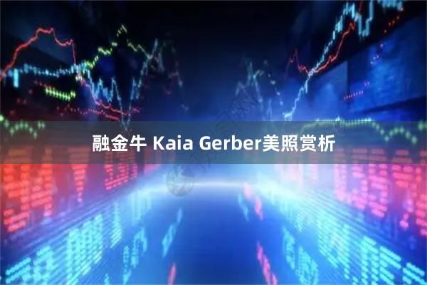 融金牛 Kaia Gerber美照赏析