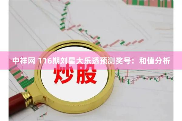 中祥网 116期刘星大乐透预测奖号：和值分析